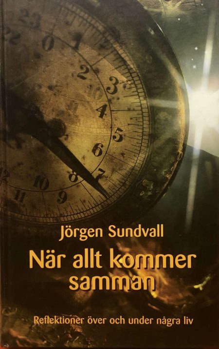 Sundvall, Jörgen "När allt kommer samman - reflektioner över och under några liv"