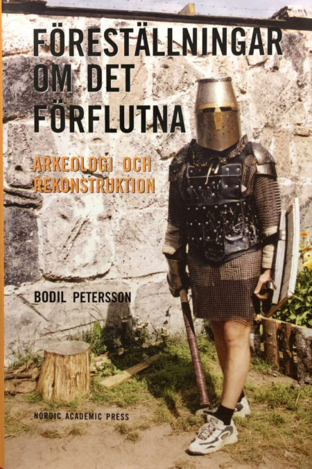 Petersson, Bodil "Föreställningar om det förflutna - arkeologi och rekonstruktion"