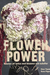 Tilander, Elinor & Piippo, Hanna "Flower power - konsten att lyckas med blommor och buketter"
