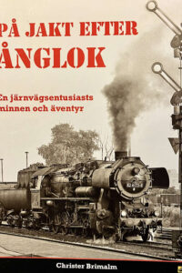 Brimalm, Christer "På jakt efter ånglok - en järnvägsentusiasts minnen och äventyr"