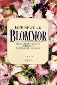 Newdick, Jane "Blommor - alla sätt att använda och njuta av blommor i hemmet"