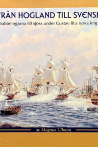 Ullman, Magnus "Från Hogland till Svensksund - om drabbningarna till sjöss under Gustav III:s ryska krig 1788-1790"